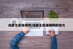 成都无新增病例/成都无新增病例的地方