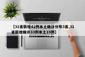 【31省新增42例本土确诊分布3省,31省新增确诊33例本土19例】