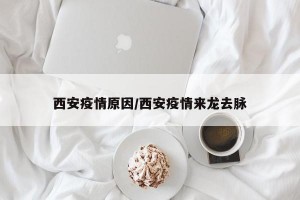 西安疫情原因/西安疫情来龙去脉