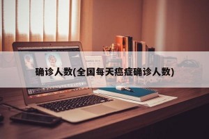 确诊人数(全国每天癌症确诊人数)