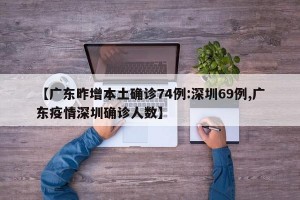 【广东昨增本土确诊74例:深圳69例,广东疫情深圳确诊人数】