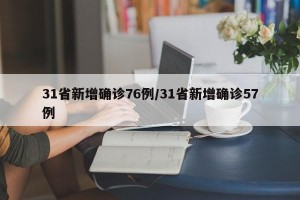 31省新增确诊76例/31省新增确诊57例