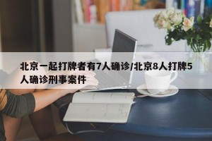 北京一起打牌者有7人确诊/北京8人打牌5人确诊刑事案件