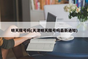 明天限号吗(天津明天限号吗最新通知)