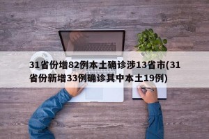 31省份增82例本土确诊涉13省市(31省份新增33例确诊其中本土19例)