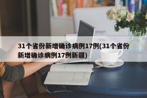 31个省份新增确诊病例17例(31个省份新增确诊病例17例新疆)