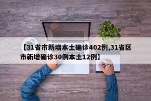 【31省市新增本土确诊402例,31省区市新增确诊30例本土12例】