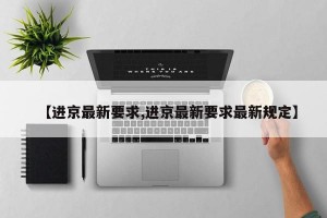 【进京最新要求,进京最新要求最新规定】