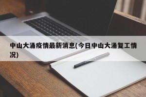 中山大涌疫情最新消息(今日中山大涌复工情况)