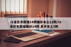 31省区市新增14例确诊本土12例/31省区市新增确诊14例 其中本土9例