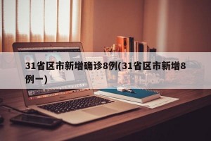 31省区市新增确诊8例(31省区市新增8例一)