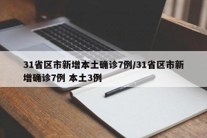 31省区市新增本土确诊7例/31省区市新增确诊7例 本土3例