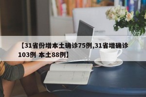 【31省份增本土确诊75例,31省增确诊103例 本土88例】