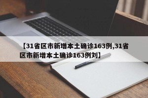 【31省区市新增本土确诊163例,31省区市新增本土确诊163例刘】