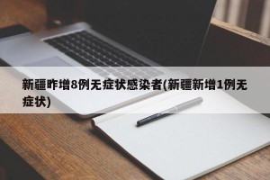 新疆昨增8例无症状感染者(新疆新增1例无症状)