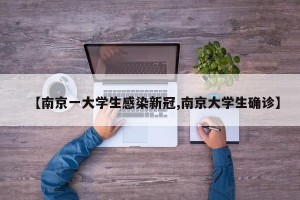 【南京一大学生感染新冠,南京大学生确诊】