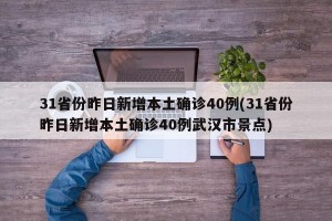 31省份昨日新增本土确诊40例(31省份昨日新增本土确诊40例武汉市景点)