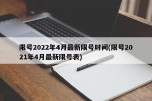 限号2022年4月最新限号时间(限号2021年4月最新限号表)