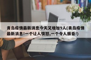 青岛疫情最新消息今天又增加9人(青岛疫情最新消息!一个让人愤怒,一个令人振奋!)