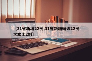 【31省新增22例,31省新增确诊22例含本土2例】