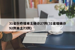 31省份昨增本土确诊27例(31省增确诊92例本土73例)