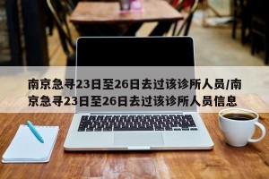 南京急寻23日至26日去过该诊所人员/南京急寻23日至26日去过该诊所人员信息