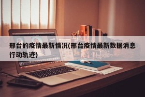 邢台的疫情最新情况(邢台疫情最新数据消息行动轨迹)