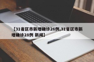 【31省区市新增确诊26例,31省区市新增确诊28例 新闻】