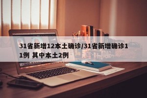 31省新增12本土确诊/31省新增确诊11例 其中本土2例