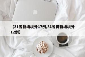 【31省新增境外17例,31省份新增境外12例】