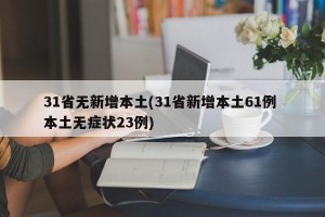 31省无新增本土(31省新增本土61例 本土无症状23例)