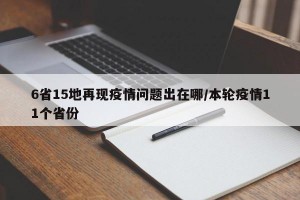 6省15地再现疫情问题出在哪/本轮疫情11个省份