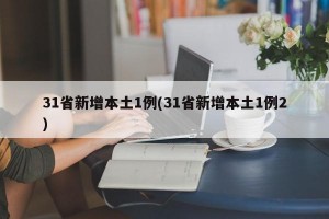 31省新增本土1例(31省新增本土1例2)