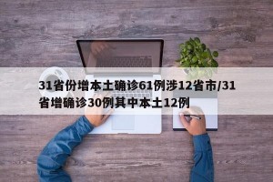 31省份增本土确诊61例涉12省市/31省增确诊30例其中本土12例