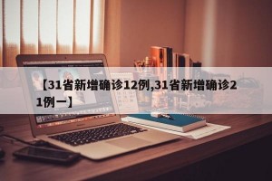 【31省新增确诊12例,31省新增确诊21例一】