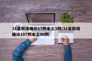 31省新增确诊17例本土3例/31省新增确诊107例本土90例