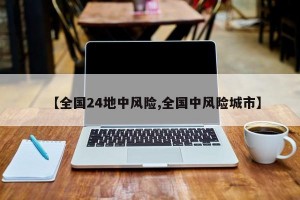 【全国24地中风险,全国中风险城市】