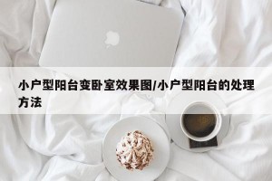 小户型阳台变卧室效果图/小户型阳台的处理方法