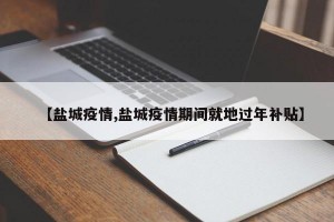 【盐城疫情,盐城疫情期间就地过年补贴】