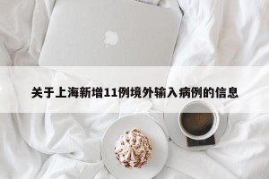 关于上海新增11例境外输入病例的信息