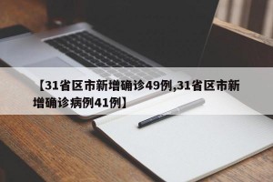 【31省区市新增确诊49例,31省区市新增确诊病例41例】