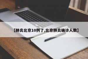 【肺炎北京10例了,北京肺炎确诊人数】