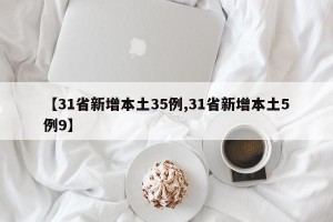 【31省新增本土35例,31省新增本土5例9】