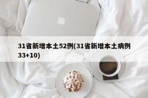 31省新增本土52例(31省新增本土病例33+10)