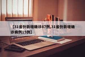 【31省份新增确诊87例,31省份新增确诊病例15例】