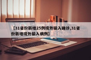 【31省份新增25例境外输入确诊,31省份新增境外输入病例】