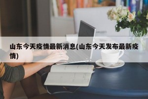 山东今天疫情最新消息(山东今天发布最新疫情)