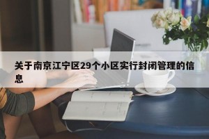 关于南京江宁区29个小区实行封闭管理的信息