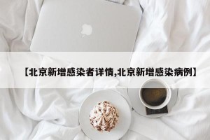 【北京新增感染者详情,北京新增感染病例】