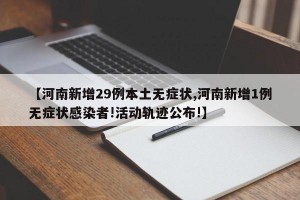 【河南新增29例本土无症状,河南新增1例无症状感染者!活动轨迹公布!】